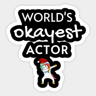 World's Okayest Actor Funny Tees, Unicorn Dabbing Funny Christmas Gifts Ideas for a Actor Sticker